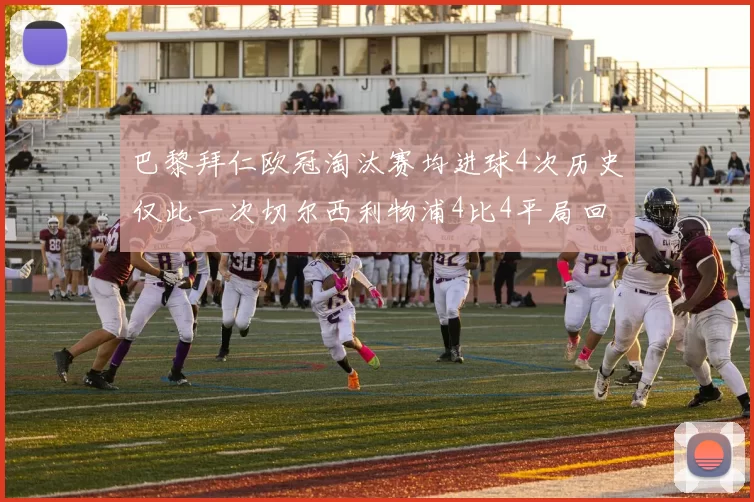 巴黎拜仁欧冠淘汰赛均进球4次历史仅此一次切尔西利物浦4比4平局回顾